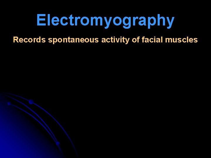 Electromyography Records spontaneous activity of facial muscles 