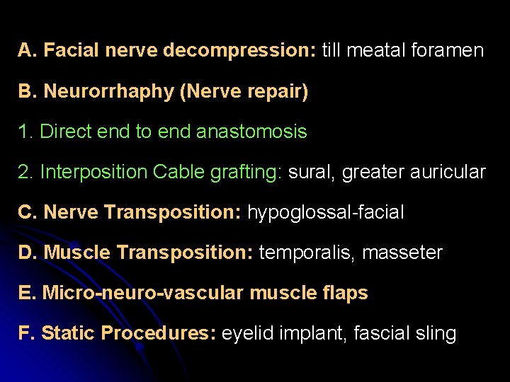 A. Facial nerve decompression: till meatal foramen B. Neurorrhaphy (Nerve repair) 1. Direct end