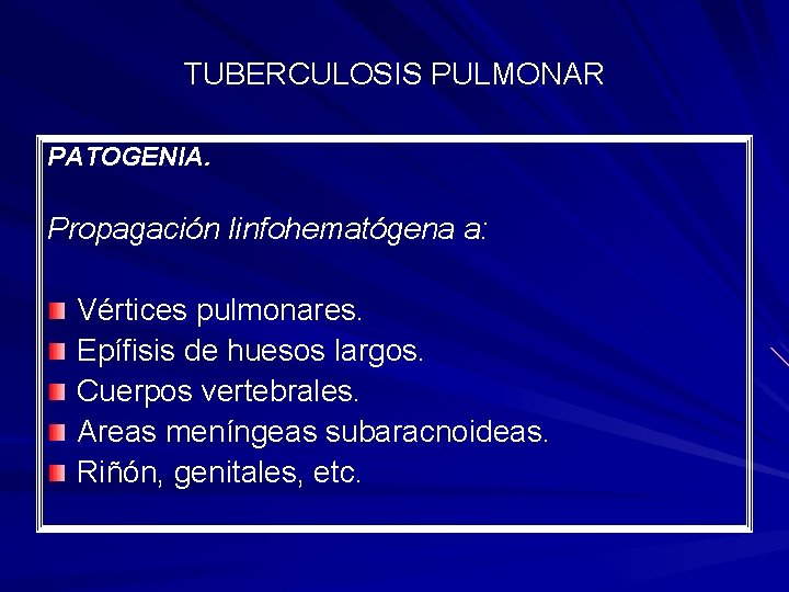 TUBERCULOSIS PULMONAR PATOGENIA. Propagación linfohematógena a: Vértices pulmonares. Epífisis de huesos largos. Cuerpos vertebrales.