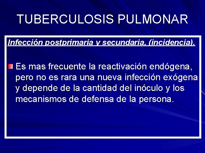 TUBERCULOSIS PULMONAR Infección postprimaria y secundaria, (incidencia). Es mas frecuente la reactivación endógena, pero