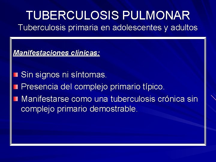 TUBERCULOSIS PULMONAR Tuberculosis primaria en adolescentes y adultos Manifestaciones clínicas: Sin signos ni síntomas.