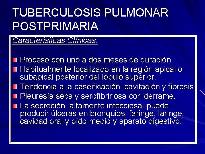 TUBERCULOSIS PULMONAR POSTPRIMARIA Caracteristicas Clínicas: Proceso con uno a dos meses de duración. Habitualmente