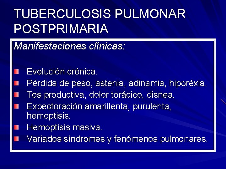 TUBERCULOSIS PULMONAR POSTPRIMARIA Manifestaciones clínicas: Evolución crónica. Pérdida de peso, astenia, adinamia, hiporéxia. Tos