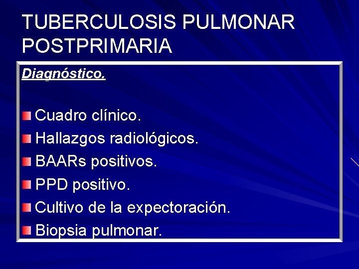 TUBERCULOSIS PULMONAR POSTPRIMARIA Diagnóstico. Cuadro clínico. Hallazgos radiológicos. BAARs positivos. PPD positivo. Cultivo de