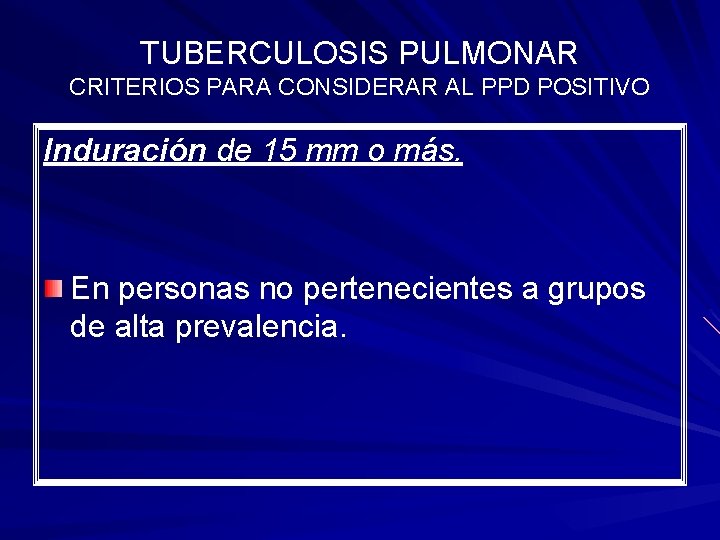 TUBERCULOSIS PULMONAR CRITERIOS PARA CONSIDERAR AL PPD POSITIVO Induración de 15 mm o más.