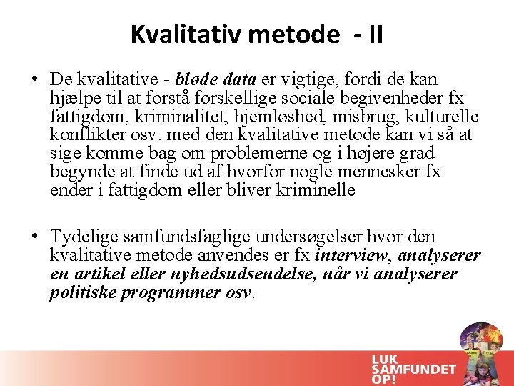 Kvalitativ metode - II • De kvalitative - bløde data er vigtige, fordi de