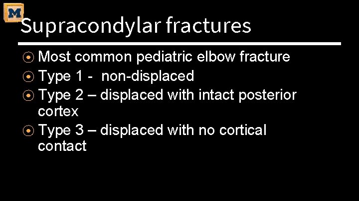 Supracondylar fractures ⦿ Most common pediatric elbow fracture ⦿ Type 1 - non-displaced ⦿