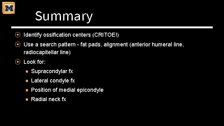 Summary ⦿ Identify ossification centers (CRITOE!) ⦿ Use a search pattern - fat pads,