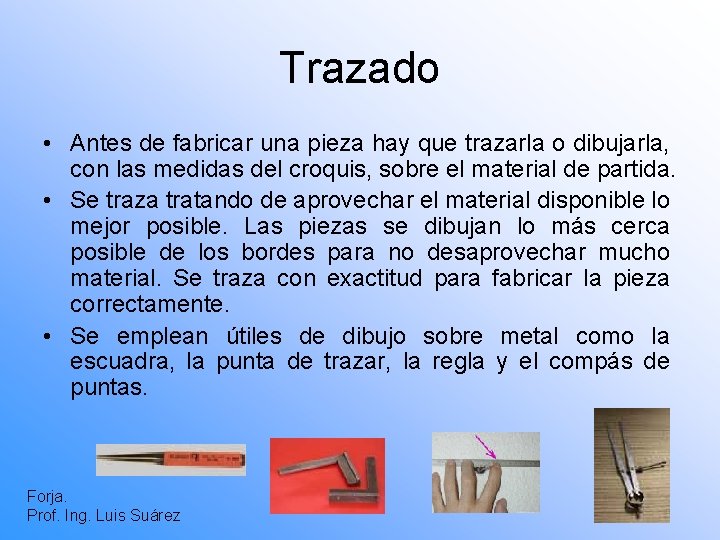 Trazado • Antes de fabricar una pieza hay que trazarla o dibujarla, con las