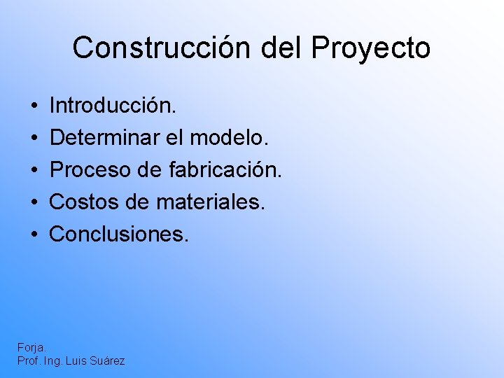 Construcción del Proyecto • • • Introducción. Determinar el modelo. Proceso de fabricación. Costos