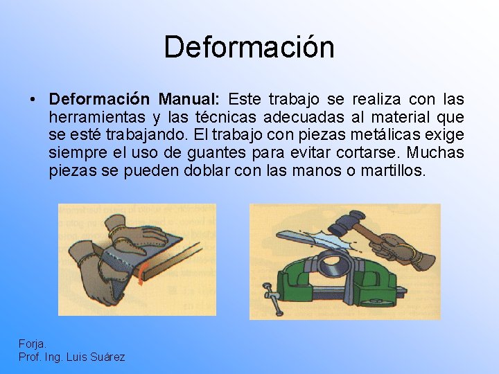 Deformación • Deformación Manual: Este trabajo se realiza con las herramientas y las técnicas