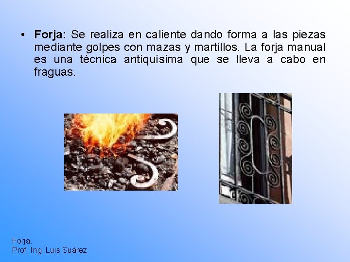  • Forja: Se realiza en caliente dando forma a las piezas mediante golpes