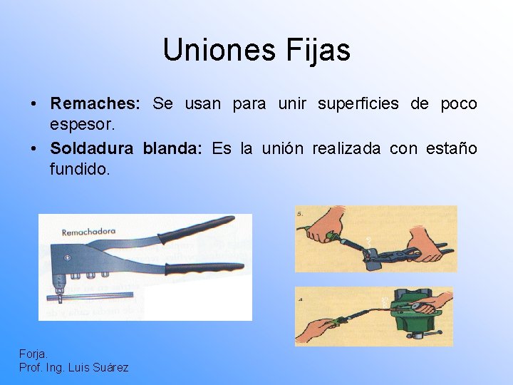 Uniones Fijas • Remaches: Se usan para unir superficies de poco espesor. • Soldadura