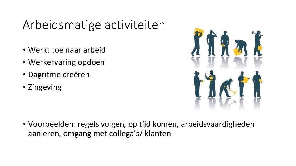 Arbeidsmatige activiteiten • Werkt toe naar arbeid • Werkervaring opdoen • Dagritme creëren •