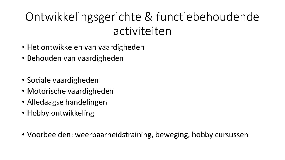 Ontwikkelingsgerichte & functiebehoudende activiteiten • Het ontwikkelen vaardigheden • Behouden vaardigheden • Sociale vaardigheden