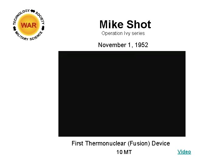 Mike Shot Operation Ivy series November 1, 1952 First Thermonuclear (Fusion) Device 10 MT