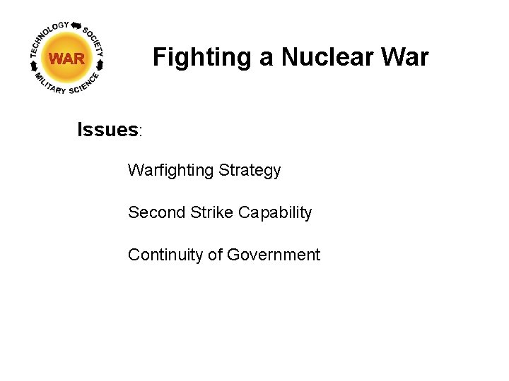 Fighting a Nuclear War Issues: Warfighting Strategy Second Strike Capability Continuity of Government 
