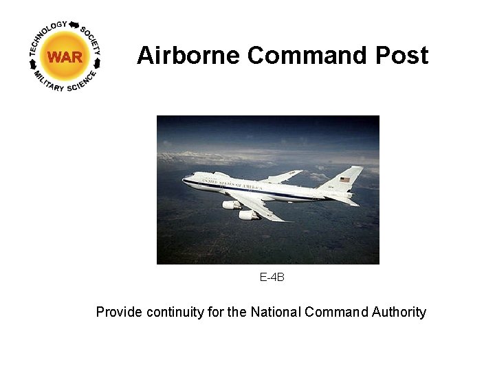 Airborne Command Post E-4 B Provide continuity for the National Command Authority 