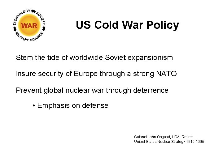 US Cold War Policy Stem the tide of worldwide Soviet expansionism Insure security of
