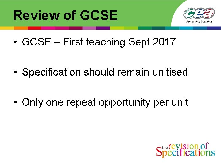 Review of GCSE • GCSE – First teaching Sept 2017 • Specification should remain