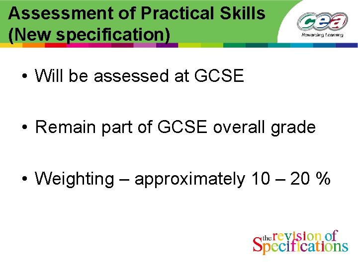 Assessment of Practical Skills (New specification) • Will be assessed at GCSE • Remain