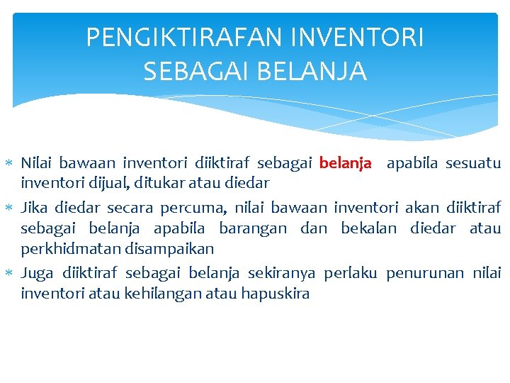 PENGIKTIRAFAN INVENTORI SEBAGAI BELANJA Nilai bawaan inventori diiktiraf sebagai belanja apabila sesuatu inventori dijual,