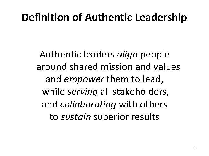 Definition of Authentic Leadership Authentic leaders align people around shared mission and values and