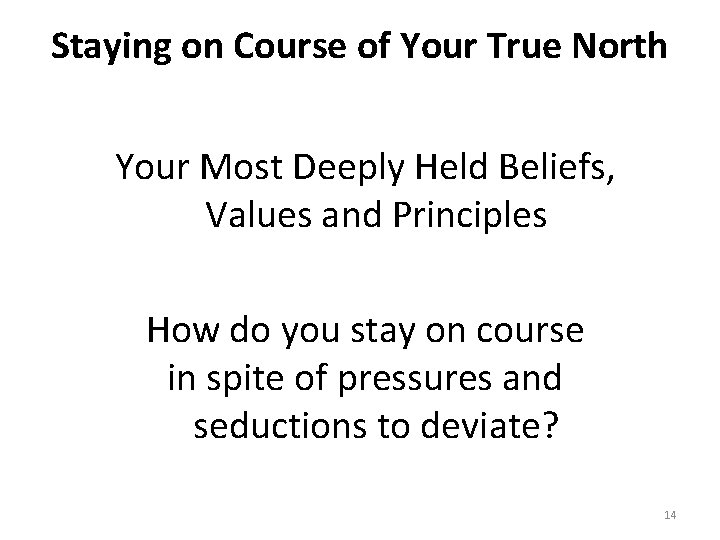 Staying on Course of Your True North Your Most Deeply Held Beliefs, Values and