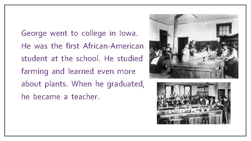  George went to college in Iowa. He was the first African-American student at