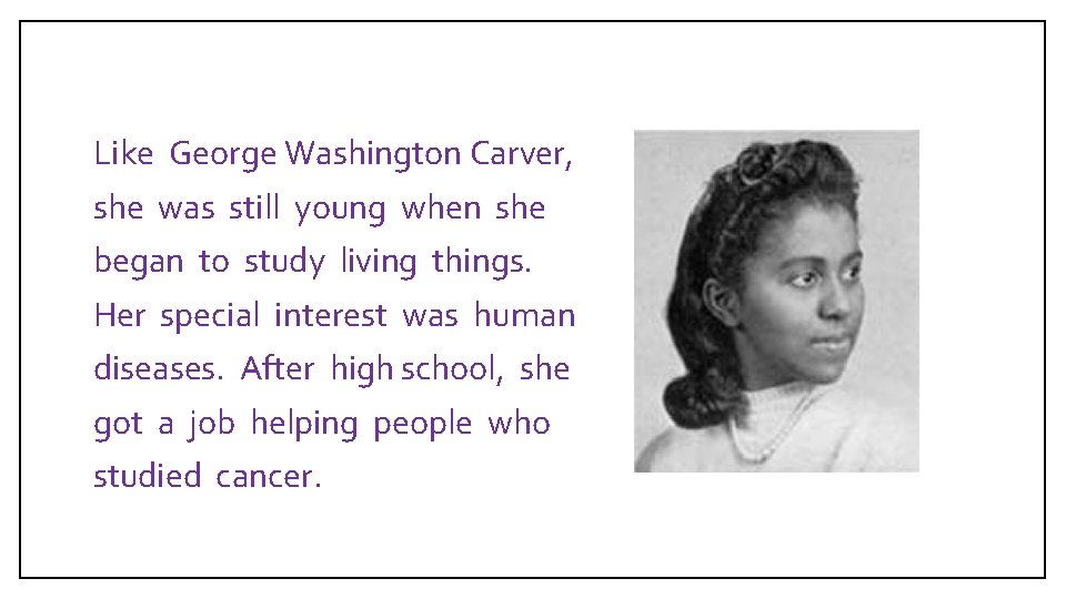  Like George Washington Carver, she was still young when she began to study