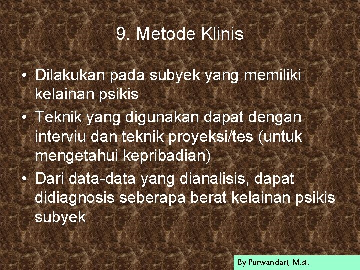 9. Metode Klinis • Dilakukan pada subyek yang memiliki kelainan psikis • Teknik yang