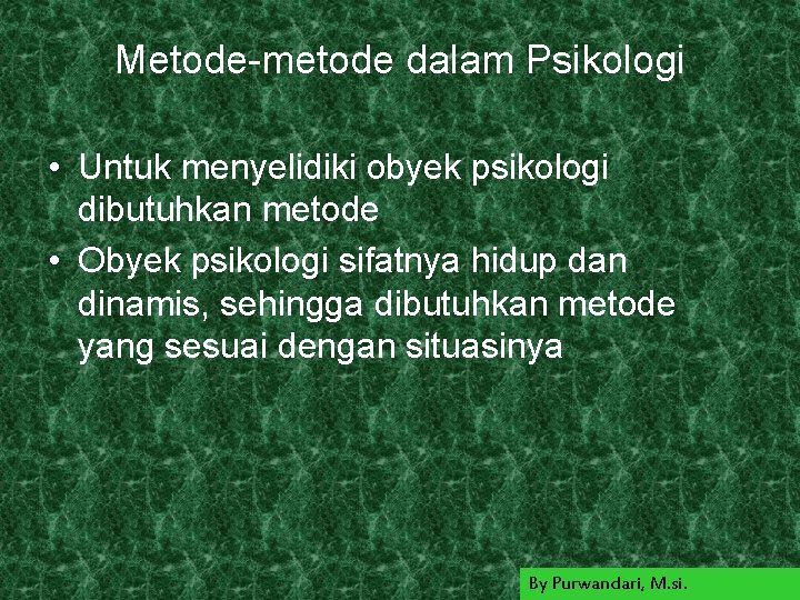 Metode-metode dalam Psikologi • Untuk menyelidiki obyek psikologi dibutuhkan metode • Obyek psikologi sifatnya