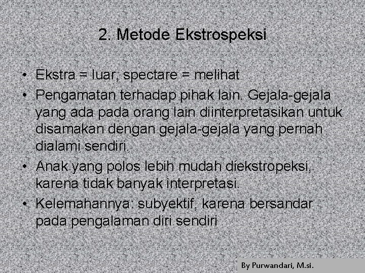 2. Metode Ekstrospeksi • Ekstra = luar, spectare = melihat • Pengamatan terhadap pihak