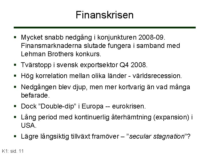 Finanskrisen Mycket snabb nedgång i konjunkturen 2008 -09. Finansmarknaderna slutade fungera i samband med