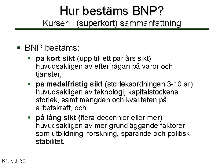 Hur bestäms BNP? Kursen i (superkort) sammanfattning BNP bestäms: på kort sikt (upp till