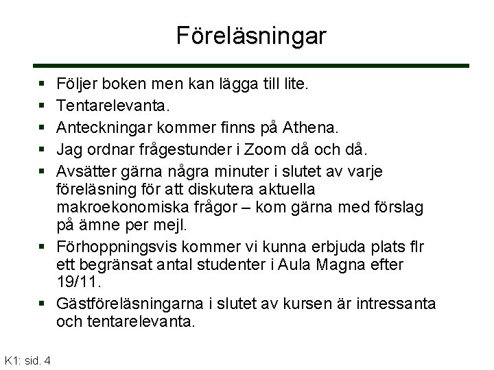 Föreläsningar Följer boken men kan lägga till lite. Tentarelevanta. Anteckningar kommer finns på Athena.