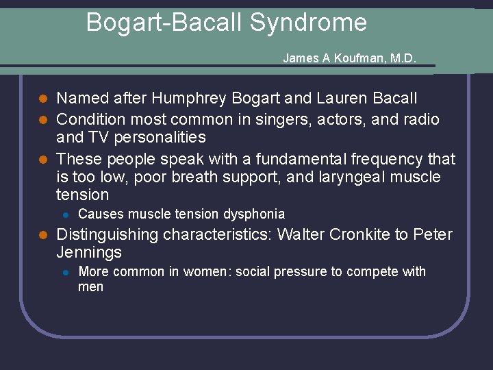 Bogart-Bacall Syndrome James A Koufman, M. D. Named after Humphrey Bogart and Lauren Bacall