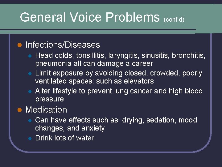 General Voice Problems (cont’d) l Infections/Diseases l l Head colds, tonsillitis, laryngitis, sinusitis, bronchitis,