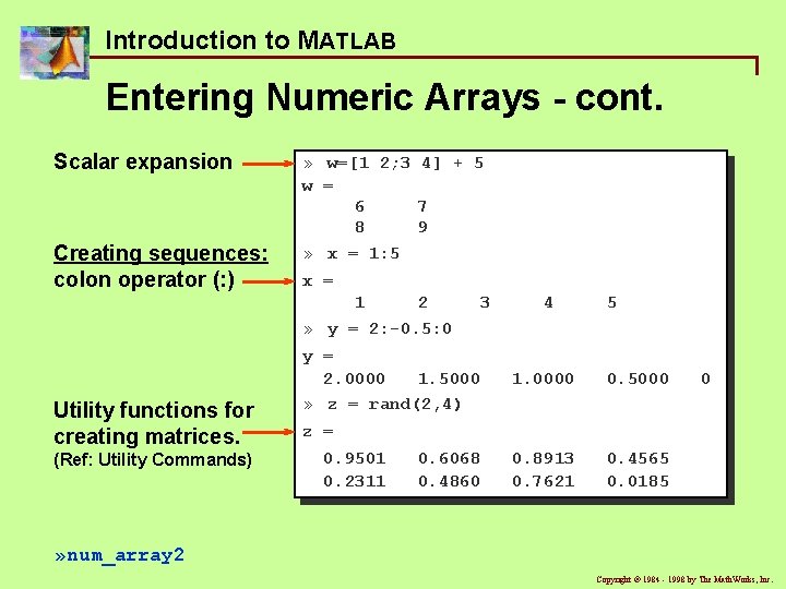 Introduction to MATLAB Entering Numeric Arrays - cont. Scalar expansion Creating sequences: colon operator Introduction to MATLAB Entering Numeric Arrays - cont. Scalar expansion Creating sequences: colon operator
