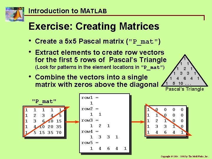 Introduction to MATLAB Exercise: Creating Matrices • • Create a 5 x 5 Pascal Introduction to MATLAB Exercise: Creating Matrices • • Create a 5 x 5 Pascal