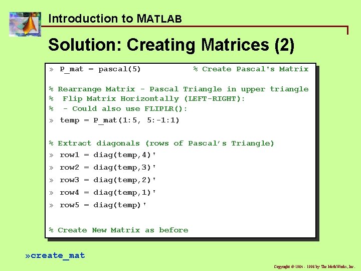 Introduction to MATLAB Solution: Creating Matrices (2) » P_mat = pascal(5) % Create Pascal's Introduction to MATLAB Solution: Creating Matrices (2) » P_mat = pascal(5) % Create Pascal's
