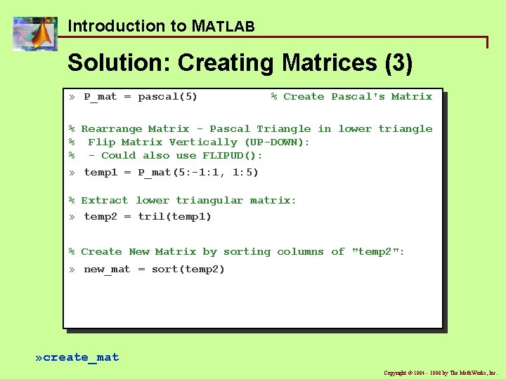 Introduction to MATLAB Solution: Creating Matrices (3) » P_mat = pascal(5) % Create Pascal's Introduction to MATLAB Solution: Creating Matrices (3) » P_mat = pascal(5) % Create Pascal's