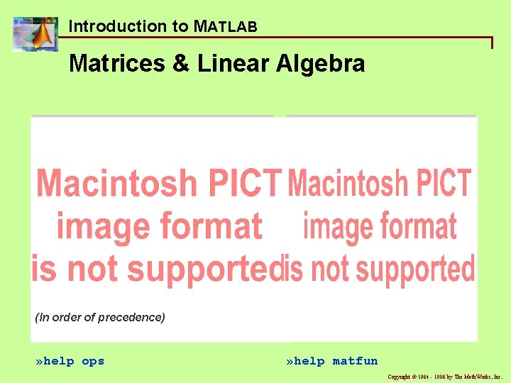 Introduction to MATLAB Matrices & Linear Algebra (In order of precedence) » help ops Introduction to MATLAB Matrices & Linear Algebra (In order of precedence) » help ops