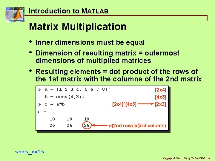 Introduction to MATLAB Matrix Multiplication • • Inner dimensions must be equal • Resulting Introduction to MATLAB Matrix Multiplication • • Inner dimensions must be equal • Resulting