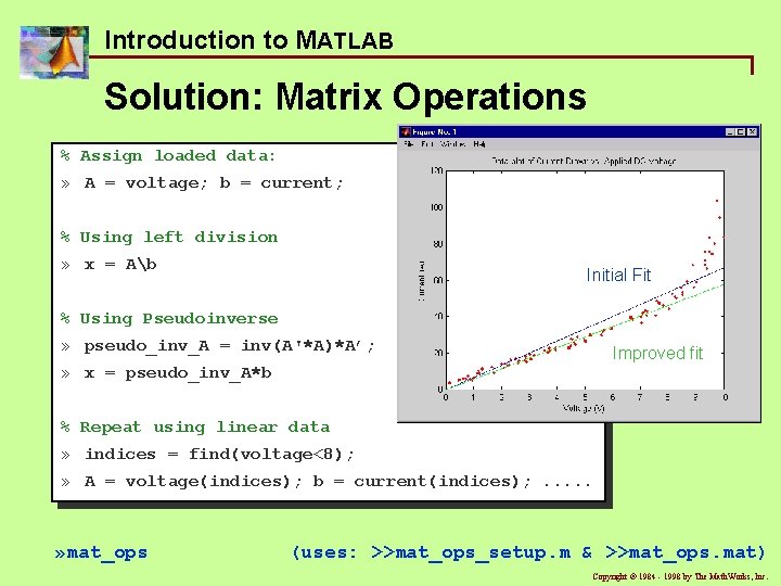 Introduction to MATLAB Solution: Matrix Operations % Assign loaded data: » A = voltage; Introduction to MATLAB Solution: Matrix Operations % Assign loaded data: » A = voltage;