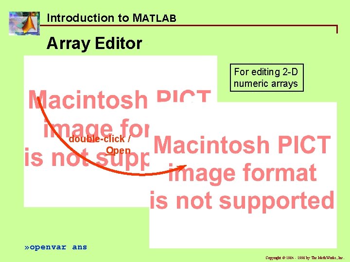 Introduction to MATLAB Array Editor For editing 2 -D numeric arrays double-click / Open Introduction to MATLAB Array Editor For editing 2 -D numeric arrays double-click / Open