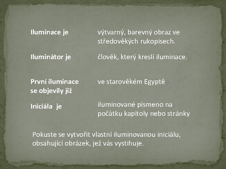 Iluminace je výtvarný, barevný obraz ve středověkých rukopisech. Iluminátor je člověk, který kreslí iluminace.