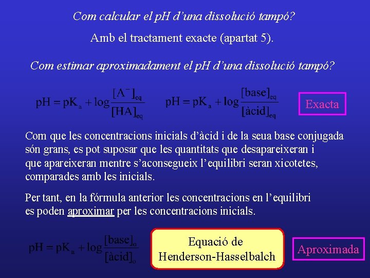 Com calcular el p. H d’una dissolució tampó? Amb el tractament exacte (apartat 5).