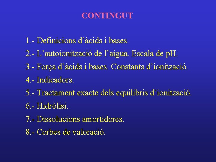 CONTINGUT 1. - Definicions d’àcids i bases. 2. - L’autoionització de l’aigua. Escala de