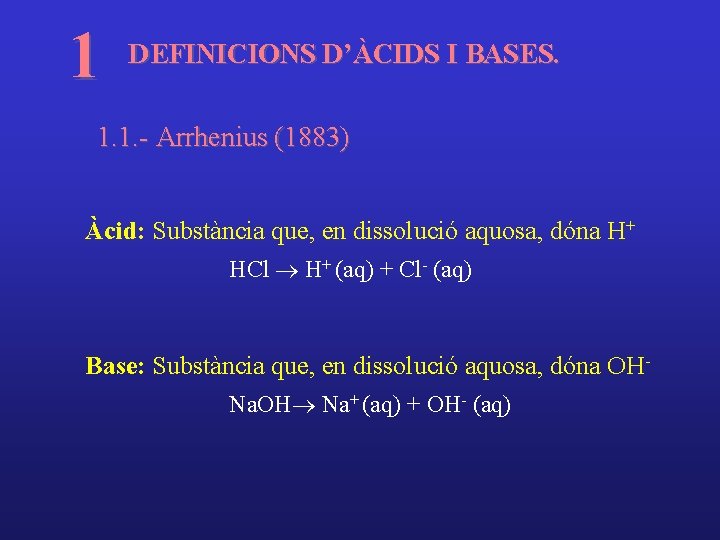 1 DEFINICIONS D’ÀCIDS I BASES. 1. 1. - Arrhenius (1883) Àcid: Substància que, en